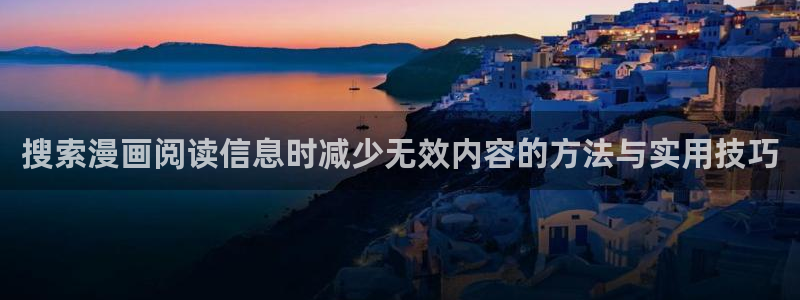 歪歪漫画漫画排行：搜索漫画阅读信息时减少无效内容的方法与实用技巧