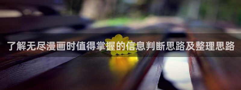 七七漫画入口最新地址：了解无尽漫画时值得掌握的信息判断思路及整理思路