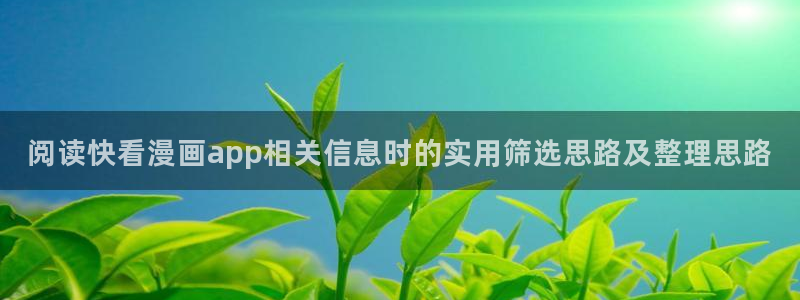 七七漫画热门分类：阅读快看漫画app相关信息时的实用筛选思路及整理思路